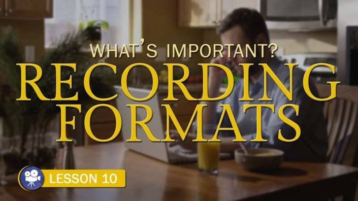 What's Important? Recording Formats (Camera Lesson 10)