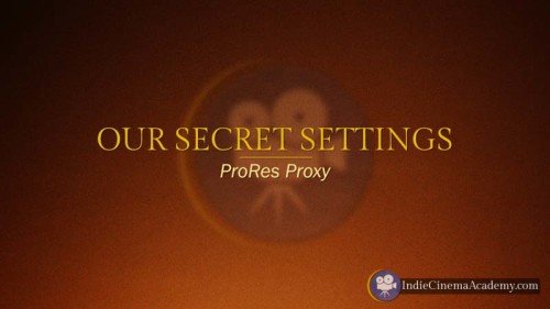 Secret Settings: ProRes Proxy (3 Essentials)